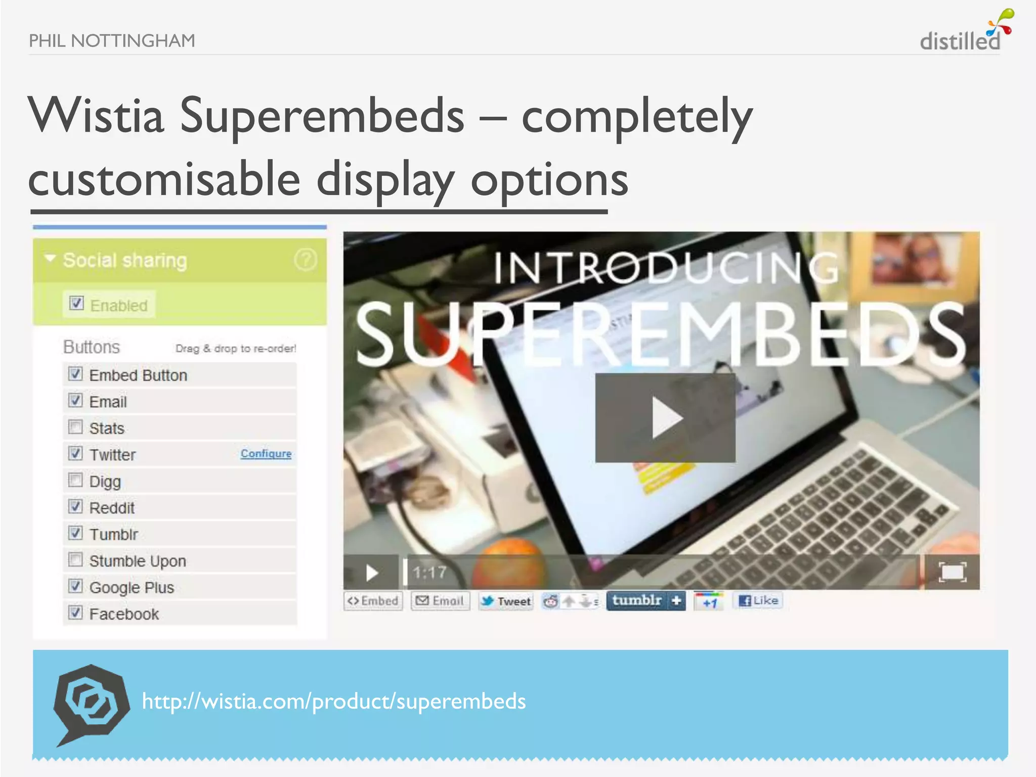 PHIL NOTTINGHAM



Wistia Superembeds – completely
customisable display options




          http://wistia.com/product/superembeds
 