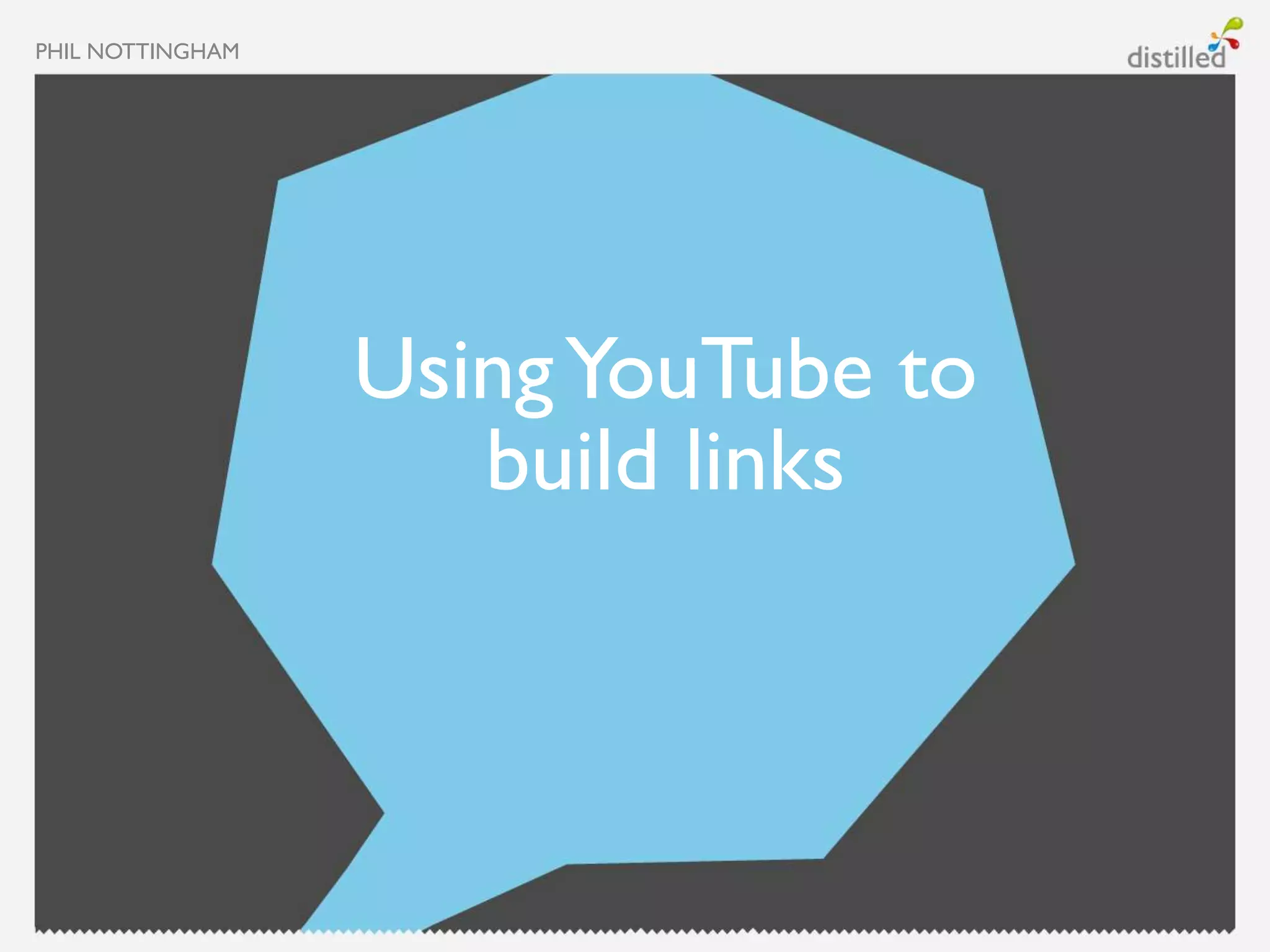 PHIL NOTTINGHAM




                  Using YouTube to
                     build links
 