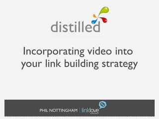Incorporating video into
your link building strategy



    PHIL NOTTINGHAM
 