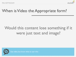 PHIL NOTTINGHAM




When is Video the Appropriate form?



   Would this content lose something if it
        were just te...