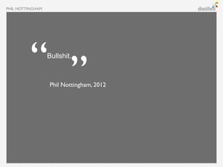 PHIL NOTTINGHAM




                  Bullshit.



                  Phil Nottingham, 2012
 