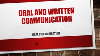 ORAL AND WRITTEN
COMMUNICATION
ORAL COMMUNICATION
 