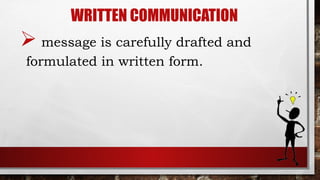 WRITTEN COMMUNICATION
 message is carefully drafted and
formulated in written form.
 