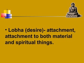 • Lobha (desire)- attachment,
attachment to both material
and spiritual things.
 