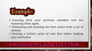  Learning from your previous mistakes and not
repeating them again.
 Evaluating and knowing the best choice from a set of
options.
 Gaining a holistic point of view first before making
any conclusion
 