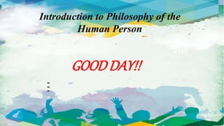 LO Introduction to Philosophy of the
Human Person
GOOD DAY!!
 