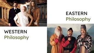 WESTERN
Philosophy
EASTERN
Philosophy
 