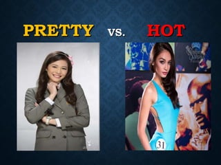 PRETTY
PRETTY VS.
VS. HOT
HOT
 