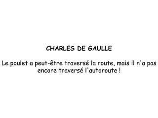 CHARLES DE GAULLE Le poulet a peut-être traversé la route, mais il n'a pas encore traversé l'autoroute ! 