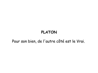 PLATON Pour son bien, de l'autre côté est le Vrai.  