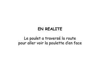 EN REALITE Le poulet a traversé la route pour aller voir la poulette d’en face 