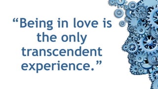 “Being in love is
the only
transcendent
experience.”
 
