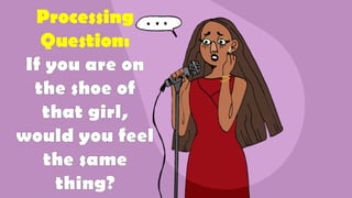 Processing
Question:
If you are on
the shoe of
that girl,
would you feel
the same
thing?
 
