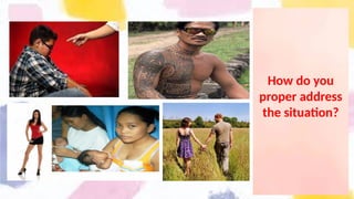 How do you
proper address
the situation?
 