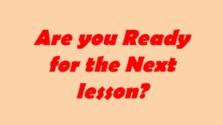 Are you Ready
for the Next
lesson?
 