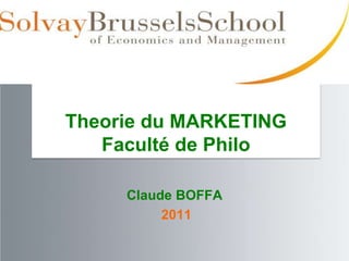 Theorie du MARKETING
   Faculté de Philo

     Claude BOFFA
          2011
 