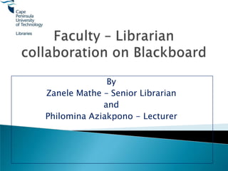 By
Zanele Mathe – Senior Librarian
             and
Philomina Aziakpono - Lecturer
 