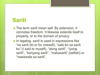 The underlying philosophy of sarili is as
follows:
 1. sarili is much wider than loob; the former is the
whole self which...