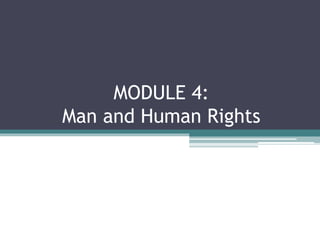 MODULE 4:
Man and Human Rights
 