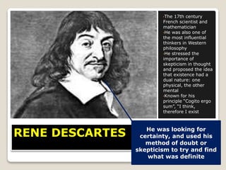 RENE DESCARTES
•The 17th century
French scientist and
mathematician
•He was also one of
the most influential
thinkers in W...