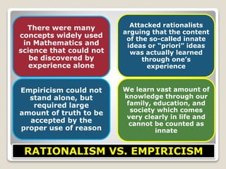 RATIONALISM VS. EMPIRICISM
There were many
concepts widely used
in Mathematics and
science that could not
be discovered by...