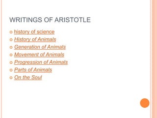WRITINGS OF ARISTOTLE
 history of science
 History of Animals
 Generation of Animals
 Movement of Animals
 Progression of Animals
 Parts of Animals
 On the Soul
 