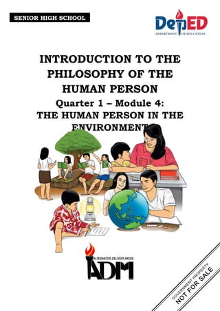 INTRODUCTION TO THE
PHILOSOPHY OF THE
HUMAN PERSON
Quarter 1 – Module 4:
THE HUMAN PERSON IN THE
ENVIRONMENT
SENIOR HIGH SCHOOL
 