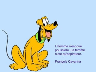 L'homme n'est que poussière. La femme n’est qu'aspirateur. François Cavanna  