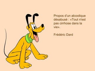 Propos d’un alcoolique désabusé : «Tout n'est pas cirrhose dans la vie». Frédéric Dard 