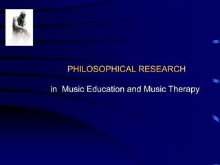 PHILOSOPHICAL RESEARCH
in Music Education and Music Therapy
 