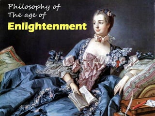 Philosophy of
The age of

Enlightenment

 