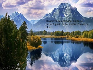 Quand tu deviens ado, on ne se retient plus. Tu te vieillis d’un an ou plus.  