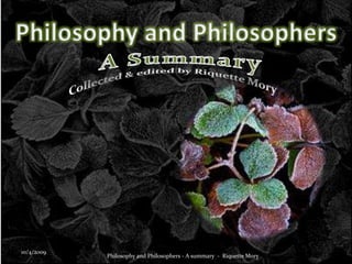     A Summary Collected & edited by Riquette Mory 1 Philosophy and Philosophers - A summary  -  Riquette Mory 10/4/2009 Philosophy and Philosophers 