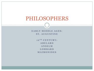 PHILOSOPHERS
EARLY MIDDLE AGES:
ST. AUGUSTINE

1 2 TH C E N T U R Y :
ABELARD
ANSELM
LOMBARD
MAIMONIDES

 