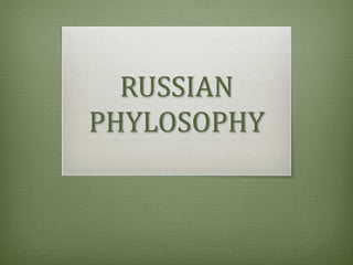 RUSSIAN
PHYLOSOPHY
 