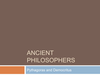 ANCIENT
PHILOSOPHERS
Pythagoras and Democritus
 
