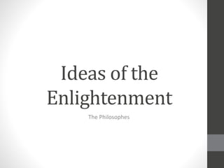 Ideas of the 
Enlightenment 
The Philosophes 
 