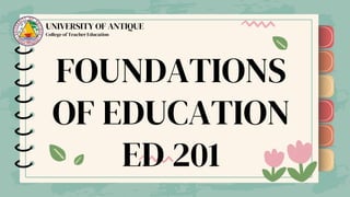)
)
)
)
)
)
)
)
)
)
)
)
)
)
)
)
)
)
FOUNDATIONS
OF EDUCATION
ED 201
UNIVERSITY OF ANTIQUE
College of Teacher Education
 