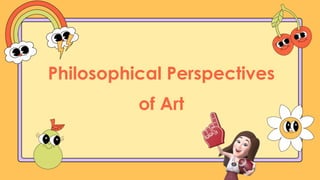 Philosophical Perspectives
of Art
 