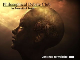 Philosophical Debate Club
Continue to website
In Pursuit of Truth
 