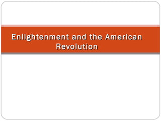 Enlightenment and the AmericanEnlightenment and the American
RevolutionRevolution
 