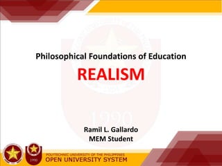 Philosophical Foundations of Education
REALISM
Ramil L. Gallardo
MEM Student
 