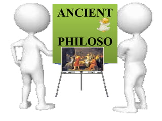ANCIENT
PHILOSO
PHY
 