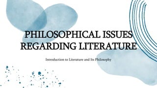 PHILOSOPHICAL ISSUES
REGARDING LITERATURE
Introduction to Literature and Its Philosophy
 