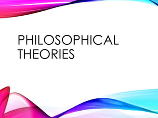 PHILOSOPHICAL
THEORIES
 
