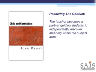 Resolving The Conflict:
The teacher becomes a
partner guiding students to
independently discover
meaning within the subject
area.
 