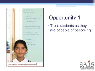 Opportunity 1
• Treat students as they
are capable of becoming
 