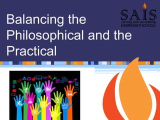 Balancing the
Philosophical and the
Practical
 