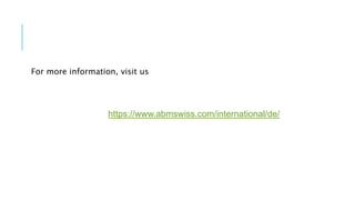 For more information, visit us
https://www.abmswiss.com/international/de/
 