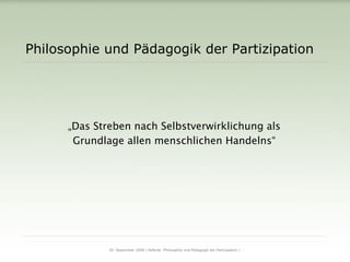 Philosophie und Pädagogik der Partizipation <ul><li>„ Das Streben nach Selbstverwirklichung als </li></ul><ul><li>Grundlag...